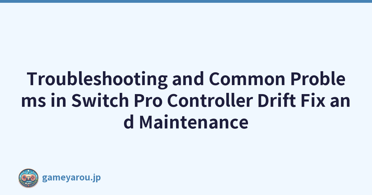 Troubleshooting and Common Problems in Switch Pro Controller Drift Fix and Maintenance