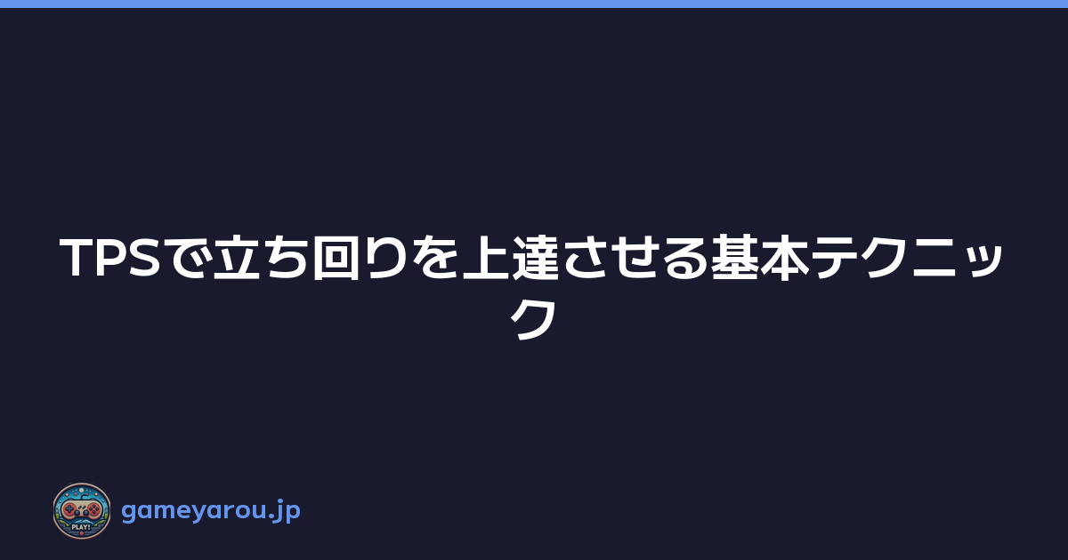 TPSで立ち回りを上達させる基本テクニック