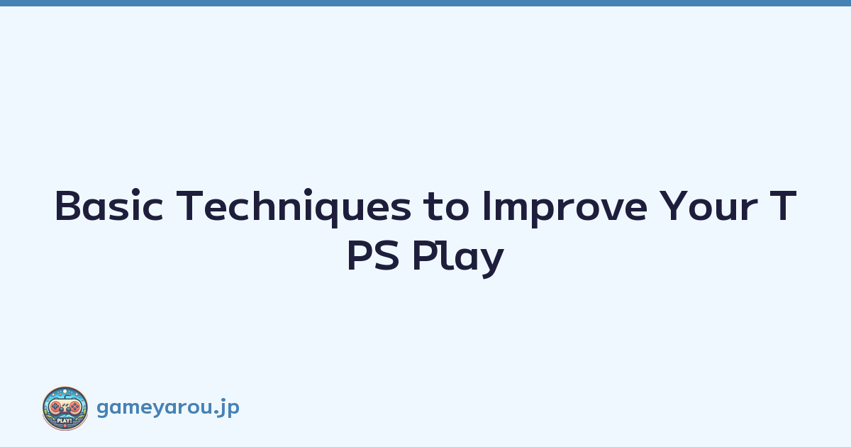 Basic Techniques to Improve Your TPS Play