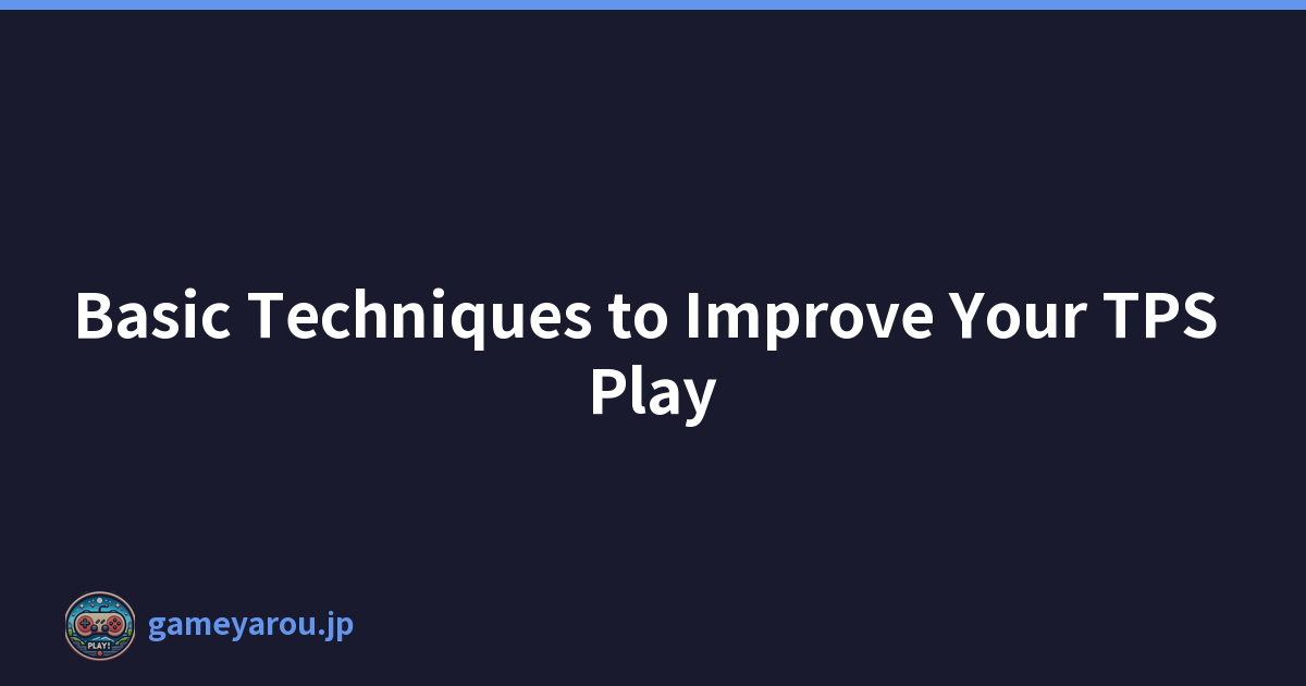Basic Techniques to Improve Your TPS Play