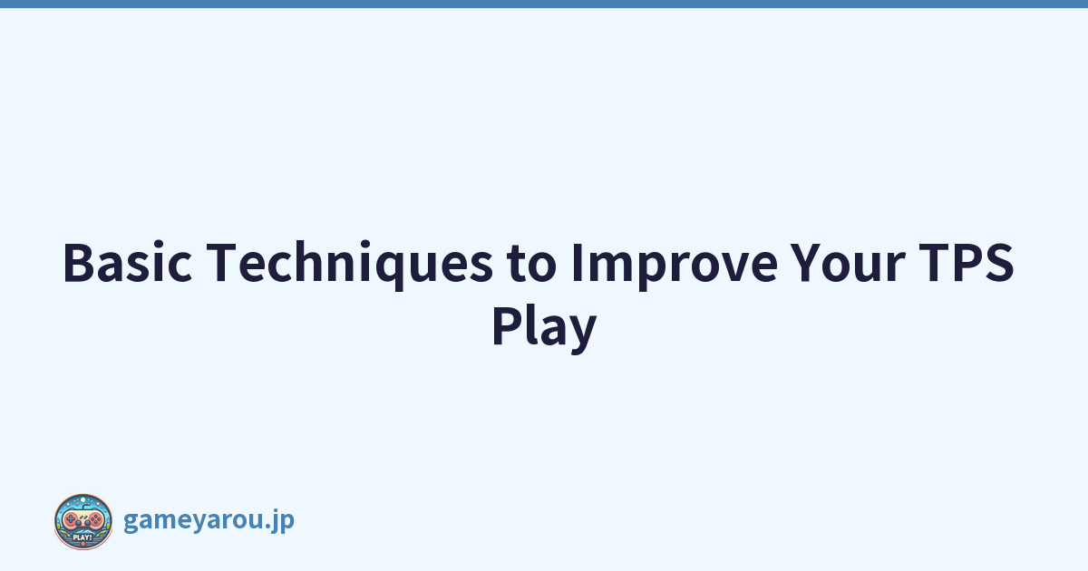 Basic Techniques to Improve Your TPS Play