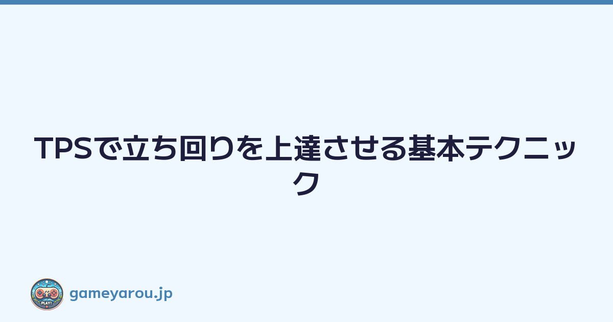 TPSで立ち回りを上達させる基本テクニック