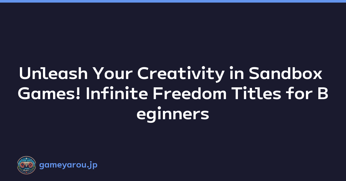 Unleash Your Creativity in Sandbox Games! Infinite Freedom Titles for Beginners