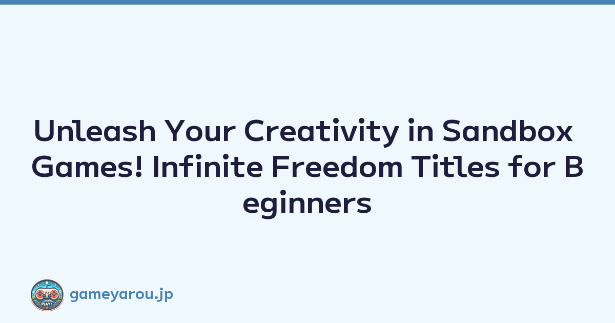 Unleash Your Creativity in Sandbox Games! Infinite Freedom Titles for Beginners