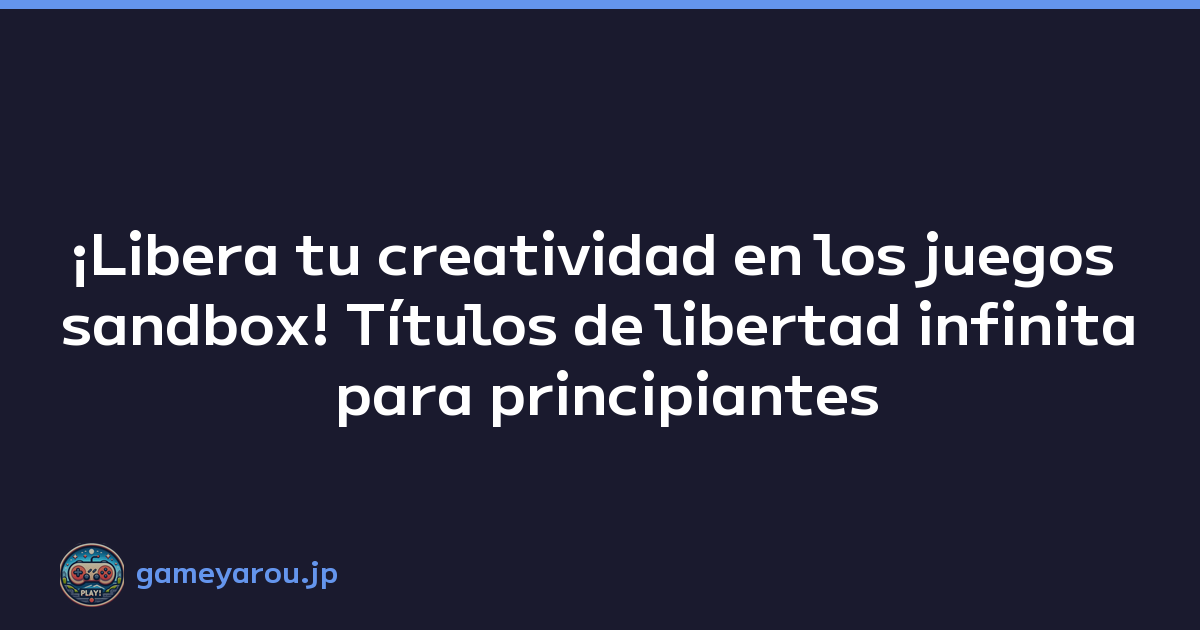 ¡Libera tu creatividad en los juegos sandbox! Títulos de libertad infinita para principiantes
