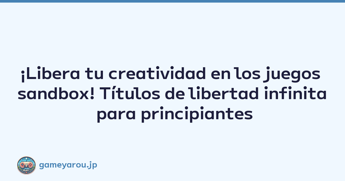 ¡Libera tu creatividad en los juegos sandbox! Títulos de libertad infinita para principiantes